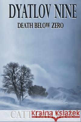 Dyatlov Nine: Death Below Zero Catt Dahman 9781097571147 Independently Published