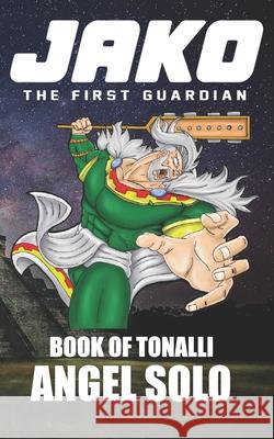 Jako The First Guardian: Book of Tonalli Bamm Bamm Pineda Angel Solo 9781097577224