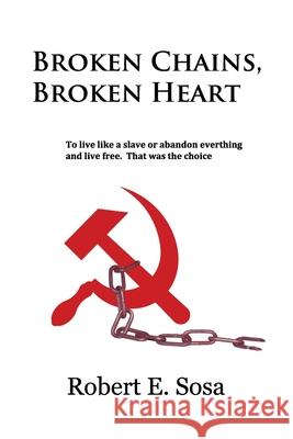 Broken Chains, Broken Heart Robert E. Sosa 9781097580859