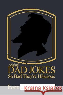 Original Dad Jokes - So Bad They're Hilarious: More than 400 Dad Jokes That Are So Bad, They're Good Francesca Huff 9781097581054 Independently Published