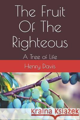 The Fruit Of The Righteous: A Tree of Life Henry Davis 9781097581221 Independently Published