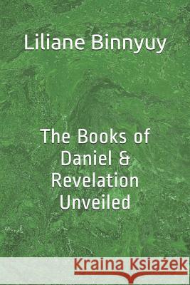 The Books of Daniel & Revelation unveiled Liliane Binnyuy 9781097581894 Independently Published