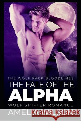 The Fate of the Alpha: Wolf Shifter Romance Amelia Wilson 9781097587339 Independently Published
