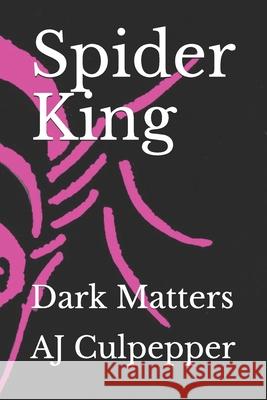 Spider King: Dark Matters Lois Jevahirian Aj Culpepper 9781097587520