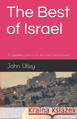The Best of Israel: A notetaking device for the Holy Land traveler John Utley 9781097608157 Independently Published