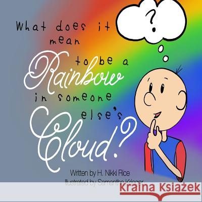 What Does It Mean to Be a Rainbow in Someone Else's Cloud? Samantha Krieger Nikki Rice 9781097608423 Independently Published