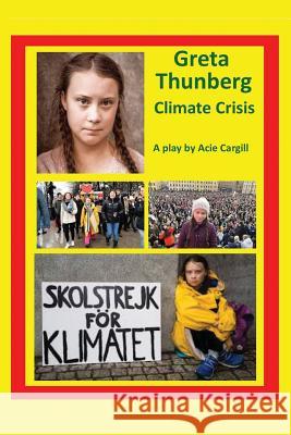 Greta Thunberg Climate Crisis: A Play Acie Cargill 9781097609147 Independently Published