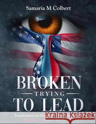 Broken Trying To Lead: Workbook 1: Identify The Problem Samaria M. Colbert 9781097621682 Independently Published