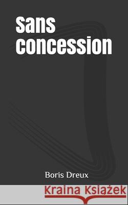 Sans concession Boris Dreux 9781097625321 Independently Published