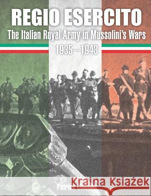 Regio Esercito: The Italian Royal Army in Mussolini's Wars 1935-1943 Patrick Cloutier 9781097633685 Independently Published