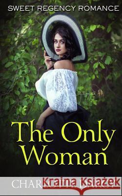 The Only Woman: Sweet Regency Romance Charlotte Darcy 9781097638437