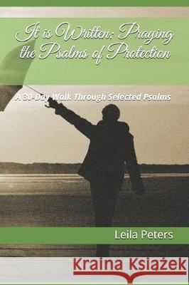 It is Written: Praying the Psalms of Protection: A 30-Day Walk Through Selected Psalms Leila Peters 9781097642205 Independently Published