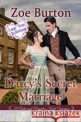 Darcy's Secret Marriage Large Print Edition: A Pride & Prejudice Novel Variation Zoe Burton 9781097644803 Independently Published