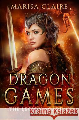 Dragon Games: The Legion Academy Marisa Claire 9781097649600 Independently Published