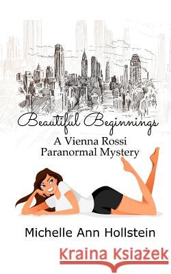 Beautiful Beginnings: A Vienna Rossi Paranormal Mystery Michelle Ann Hollstein 9781097658060 Independently Published