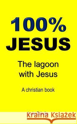 100% Jesus: The lagoon with Jesus 100 Jesus Books Alexandra Mendoza Luis Davila 9781097660735 Independently Published