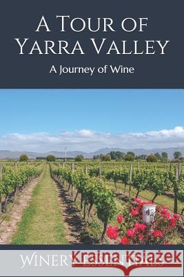 A Tour of Yarra Valley: A Journey of Wine Winery Essentials 9781097663378 Independently Published