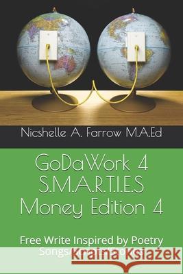 GoDaWork 4 S.M.A.R.T.I.E.S Money Edition 4: Free Write Inspired by Poetry Songs/Scripts/Stories Nicshelle a. Farro 9781097667475