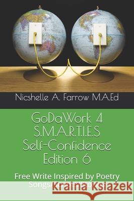 GoDaWork 4 S.M.A.R.T.I.E.S Self-Confidence Edition 6: Free Write Inspired by Poetry Songs/Scripts/Stories Nicshelle a. Farro 9781097673742 Independently Published