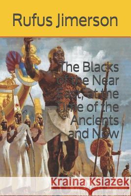 The Blacks of the Near East, at the Time of the Ancients and Now Rufus O. Jimerson 9781097683994 Independently Published