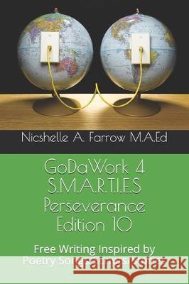 GoDaWork 4 S.M.A.R.T.I.E.S Perseverance Edition 10: Free Writing Inspired by Poetry Songs/Scripts/Stories Nicshelle a. Farro 9781097685783 Independently Published