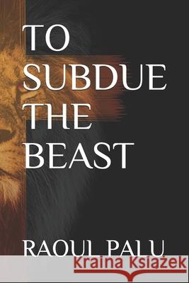 To Subdue the Beast Raoul John Palu 9781097686612