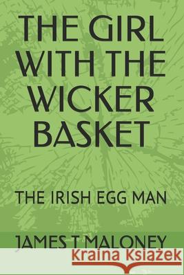 The Girl with the Wicker Basket: The Irish Egg Man James Maloney 9781097687275