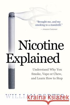 Nicotine Explained: Understand why you smoke, vape or chew, and learn how to stop. William Porter 9781097687718