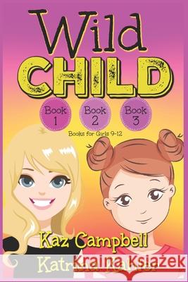 WILD CHILD - Books 1, 2 and 3: Books for Girls 9-12 Kaz Campbell Katrina Kahler 9781097687879