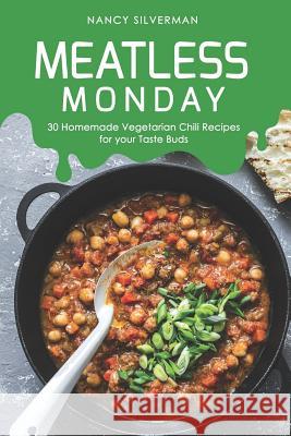 Meatless Monday: 30 Homemade Vegetarian Chili Recipes for your Taste Buds Nancy Silverman 9781097692859 Independently Published