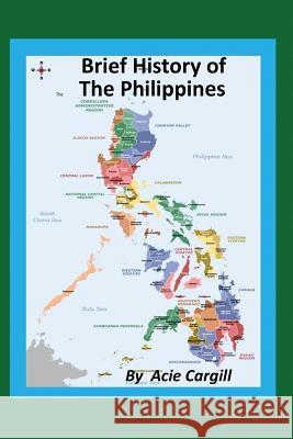 A Brief History of the Philippines Acie Cargill 9781097706235 Independently Published