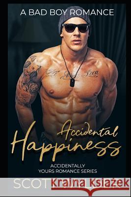 Accidental Happiness: A Bad Boy Romance Scott Wylder 9781097724581 Independently Published