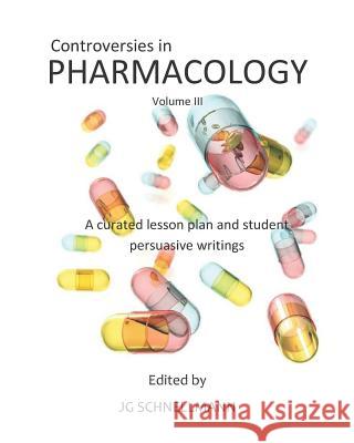 Controversies in Pharmacology: Volume III Jennifer G. Schnellman 9781097736683 Independently Published