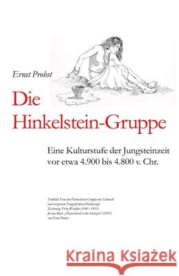 Die Hinkelstein-Gruppe: Eine Kulturstufe der Jungsteinzeit vor etwa 4.900 bis 4.800 v. Chr. Ernst Probst 9781097738069