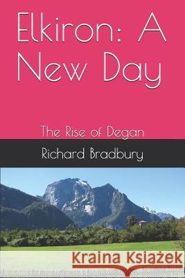Elkiron: A New Day: The Rise of Degan Christine Webb Richard Bradbury 9781097739509 Independently Published