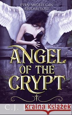 Angel of the Crypt C J Laurence   9781097743131 Independently Published