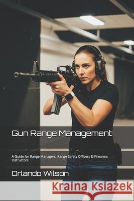 Gun Range Management: A Guide for Range Managers, Range Safety Officers & Firearms Instructors Orlando '