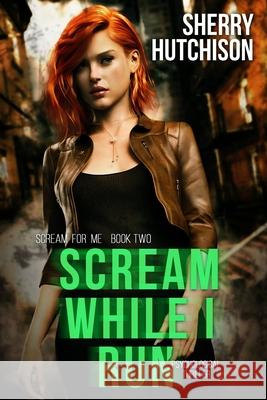 Scream While I Run: Psychological Thriller Sherry Hutchison 9781097774647