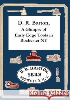 D. R. Barton, A Glimpse of Early Edge Tools in Rochester NY Don Wilwol 9781097781584 Independently Published