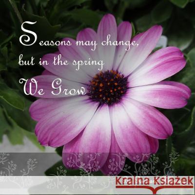 Seasons May Change, But in the Spring We Grow Richard Ramirez Richard Ramirez 9781097785896