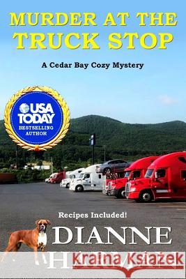 Murder at the Truck Stop: A Cedar Bay Cozy Mystery Dianne Harman 9781097793587 Independently Published