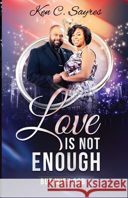 Love is Not Enough: But with God Ken C. Sayres 9781097794928 Ken Sayres