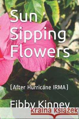 Sun Sipping Flowers: (After Hurricane IRMA) Fibby Bob Kinney 9781097796946 Independently Published