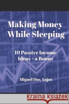 Making Money While Sleeping 10 Passive Income Ideas + a Bonus Miguel Do 9781097800056 Independently Published