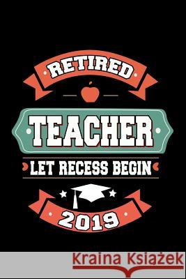 Retired Teacher Let Recess Begin 2019: Retirement Gift For Teachers Ariadne Oliver 9781097800421 Independently Published