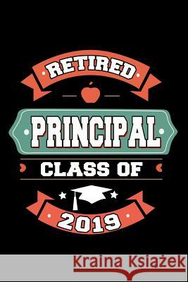 Retired Principal Class Of 2019: Retirement Gift For Principals Ariadne Oliver 9781097801343 Independently Published