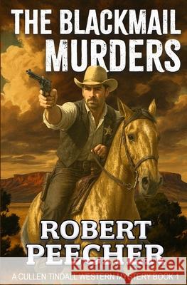 The Blackmail Murders: A Western Frontier Adventure Robert Peecher 9781097801404