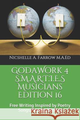 GoDaWork 4 S.M.A.R.T.I.E.S Musicians Edition 16: Free Writing Inspired by Poetry Songs/Scripts/Stories Nicshelle A. Farro 9781097811021 Independently Published