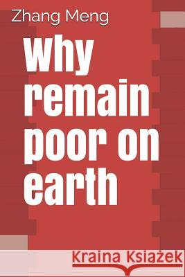 Why remain poor on earth Zhang Meng 9781097815333 Independently Published