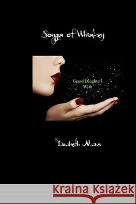 songs of whiskey: Grand Daughters Wish Lizabeth Mars 9781097820115